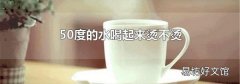 50度的水喝起来烫不烫