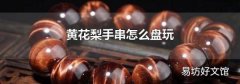 黄花梨手串怎么盘玩