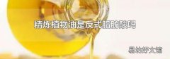精炼植物油是反式脂肪酸吗