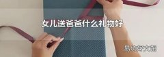 女儿送爸爸什么礼物好