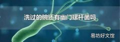 洗过的碗还有幽门螺杆菌吗