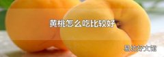 黄桃怎么吃比较好