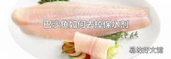 巴沙鱼如何去掉保水剂