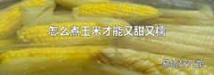 怎么煮玉米才能又甜又糯