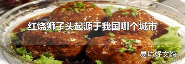 红烧狮子头起源于我国哪个城市