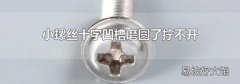 小螺丝十字凹槽磨圆了拧不开