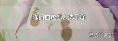 陈旧血迹怎么洗干净