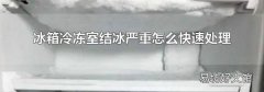 冰箱冷冻室结冰严重怎么快速处理