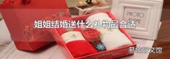姐姐结婚送什么礼物最合适