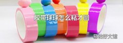 胶带球球怎么粘才圆