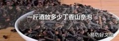 一斤酒放多少丁香山奈泡