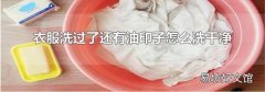 衣服洗过了还有油印子怎么洗干净