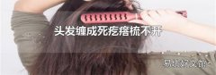 头发缠成死疙瘩梳不开