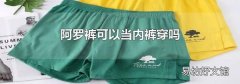 阿罗裤可以当内裤穿吗