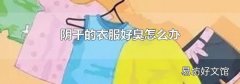 阴干的衣服好臭怎么办