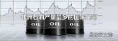 非洲石油产量最多的国家是哪一个