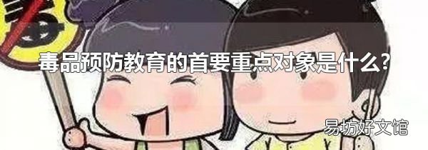 毒品预防教育的首要重点对象是什么?