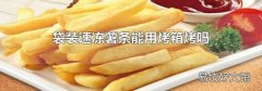 袋装速冻薯条能用烤箱烤吗