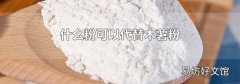 什么粉可以代替木薯粉