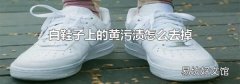 白鞋子上的黄污渍怎么去掉