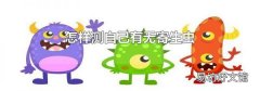 怎样测自己有无寄生虫
