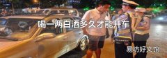 喝一两白酒多久才能开车