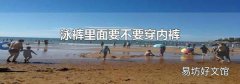 泳裤里面要不要穿内裤