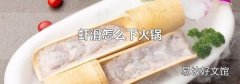 虾滑怎么下火锅