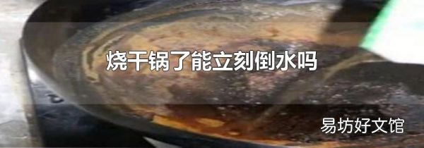 烧干锅了能立刻倒水吗