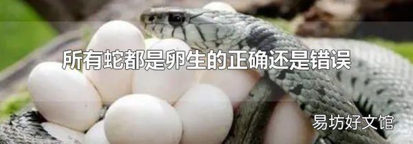 所有蛇都是卵生的正确还是错误