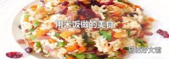用米饭做的美食