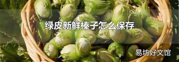 绿皮新鲜榛子怎么保存