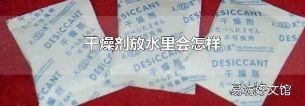 干燥剂放水里会怎样
