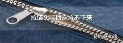 拉链头卡顶端拉不下来