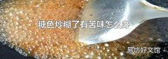 糖色炒糊了有苦味怎么办