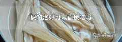 腐竹泡好可以直接吃吗