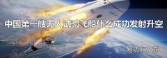 中国第一艘无人试验飞船什么成功发射升空