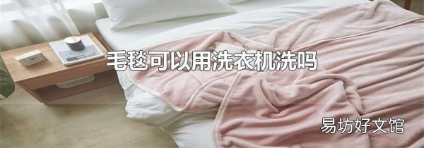 毛毯可以用洗衣机洗吗