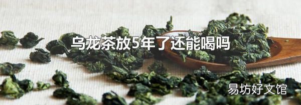 乌龙茶放5年了还能喝吗