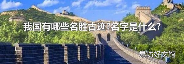 我国有哪些名胜古迹?名字是什么?
