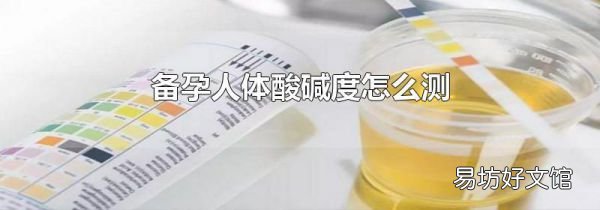 备孕人体酸碱度怎么测