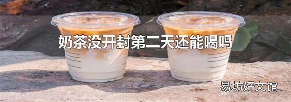 奶茶没开封第二天还能喝吗