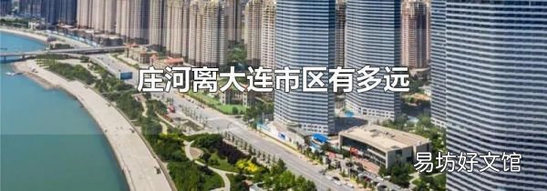 莊河離大連市區(qū)有多遠(yuǎn)