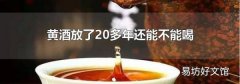 黄酒放了20多年还能不能喝