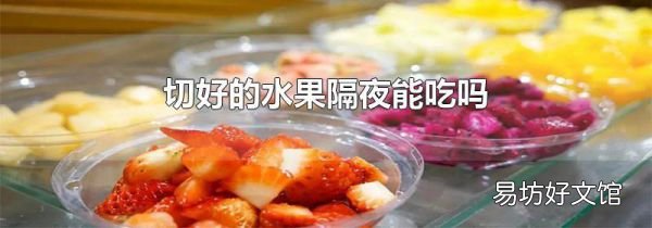 切好的水果隔夜能吃吗