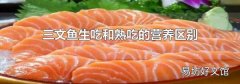 三文鱼生吃和熟吃的营养区别