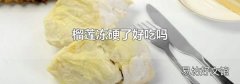 榴莲冻硬了好吃吗
