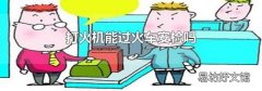 打火机能过火车安检吗
