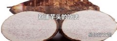 荔浦芋头的吃法