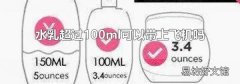 水乳超过100ml可以带上飞机吗